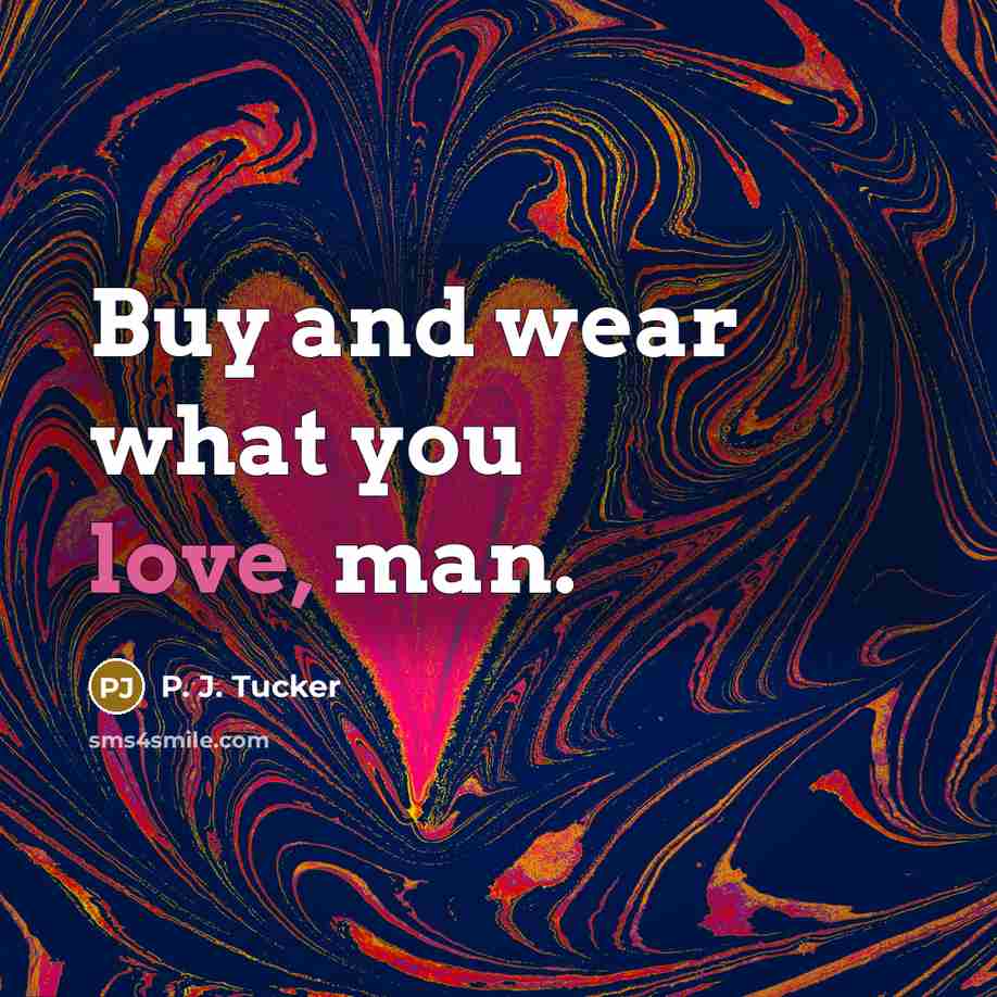 “Buy and wear what you love, man.…” quote by P. J. Tucker