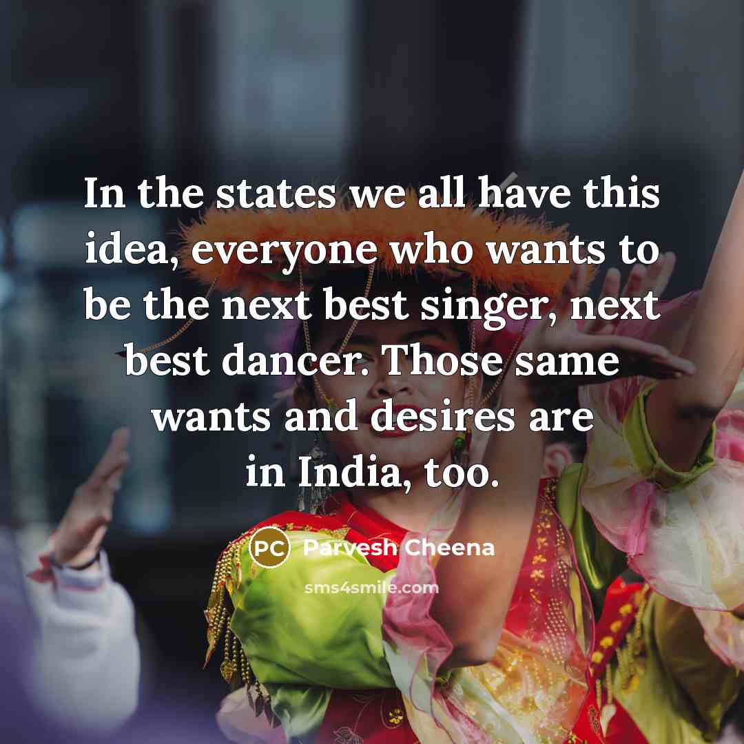 “In the states we all have this idea, everyone who…” quote by Parvesh Cheena