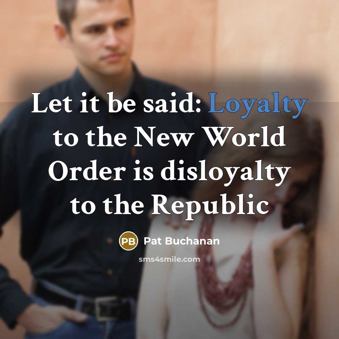“Let it be said: Loyalty to the New World Order…” quote by Pat Buchanan