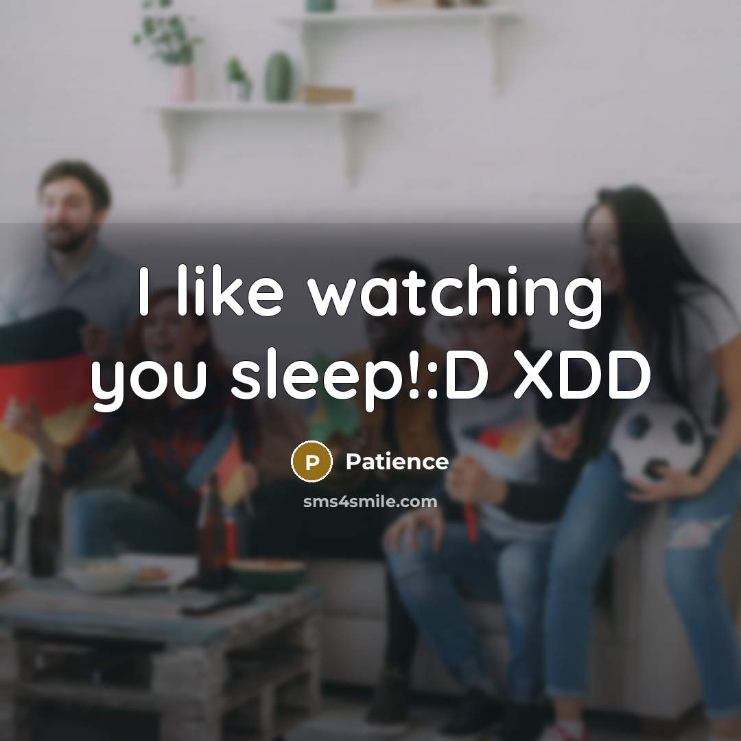“I like watching you sleep!:D XDD…” quote by Patience