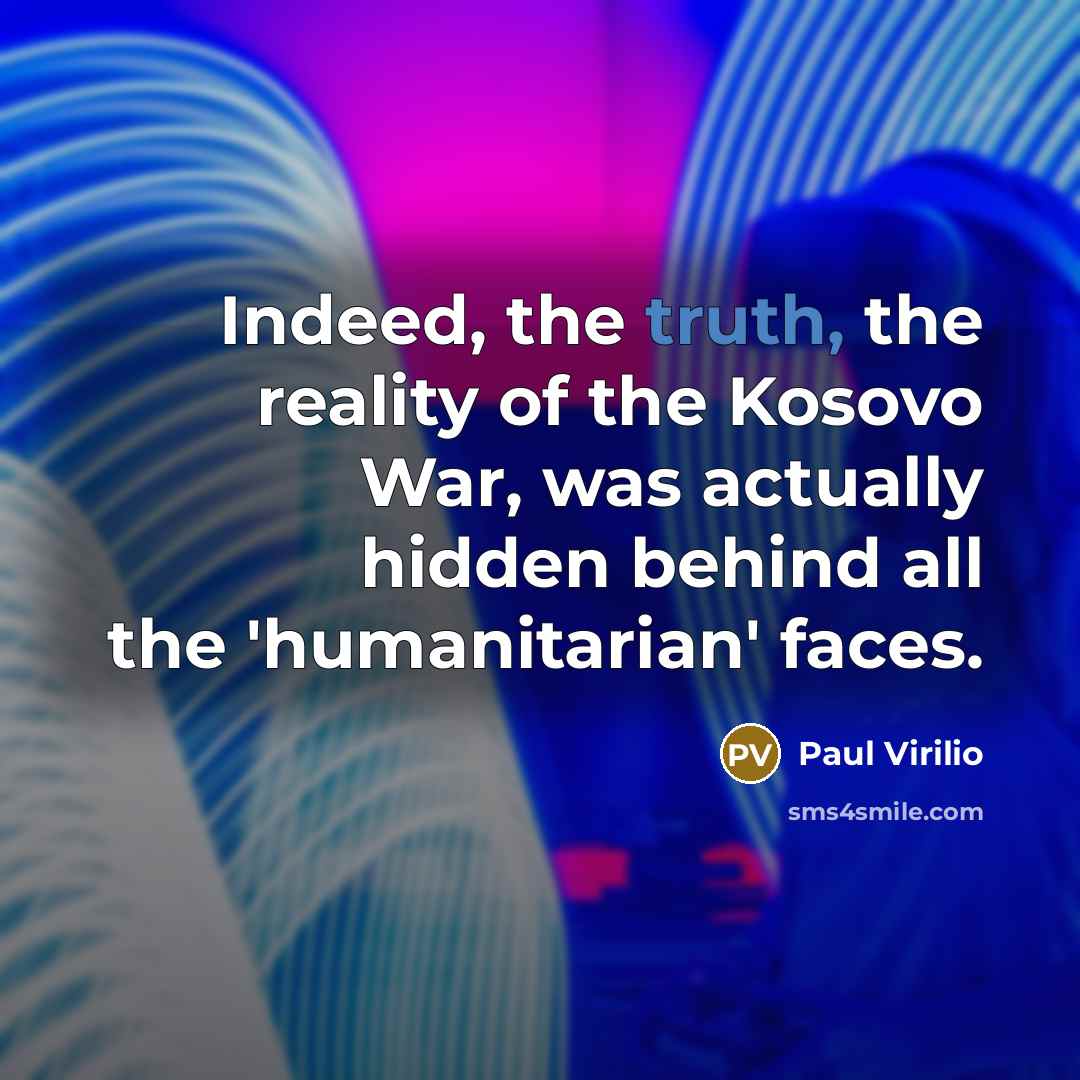 “Indeed, the truth, the reality of the Kosovo War, was…” quote by Paul Virilio