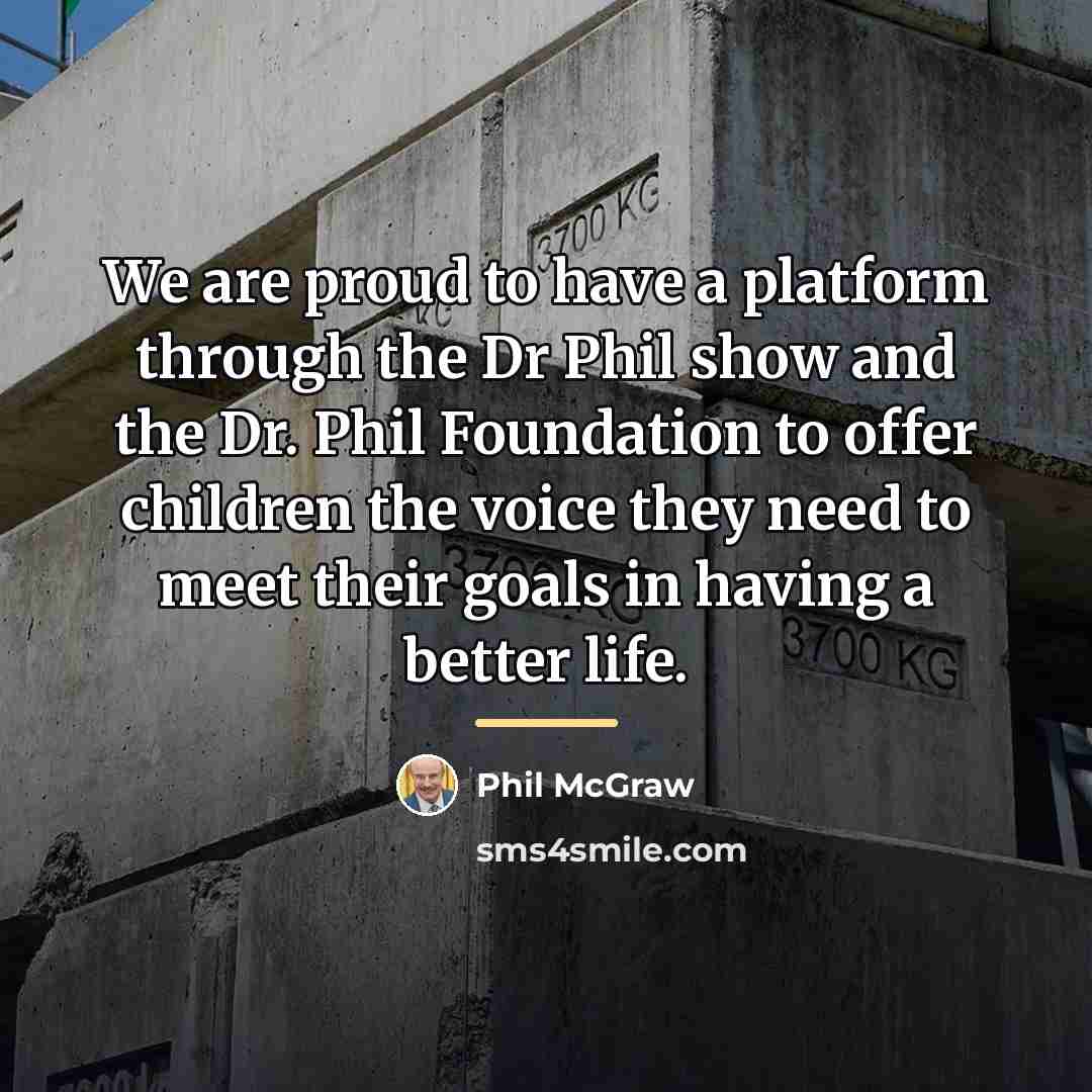 “We are proud to have a platform through the Dr…” quote by Phil McGraw