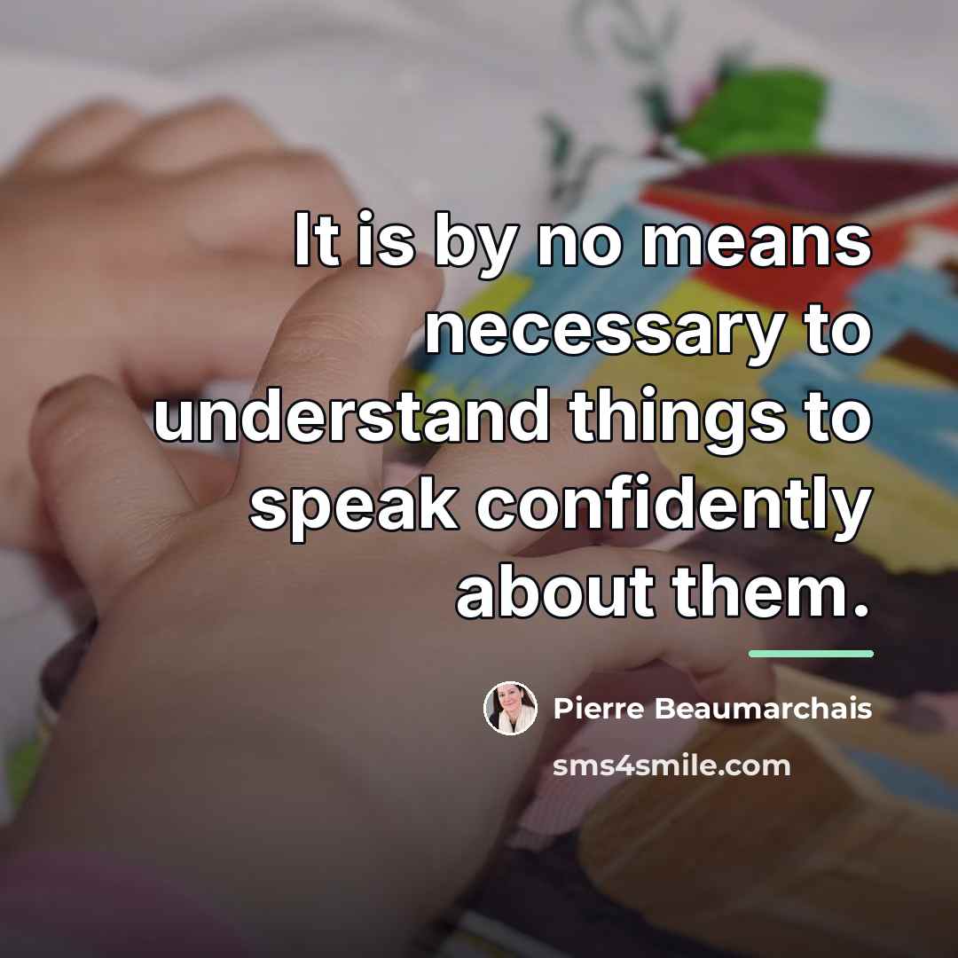 “It is by no means necessary to understand things to…” quote by Pierre Beaumarchais