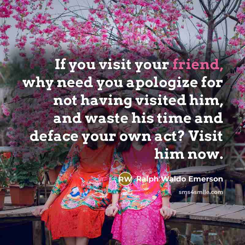 “If you visit your friend, why need you apologize for…” quote by Ralph Waldo Emerson