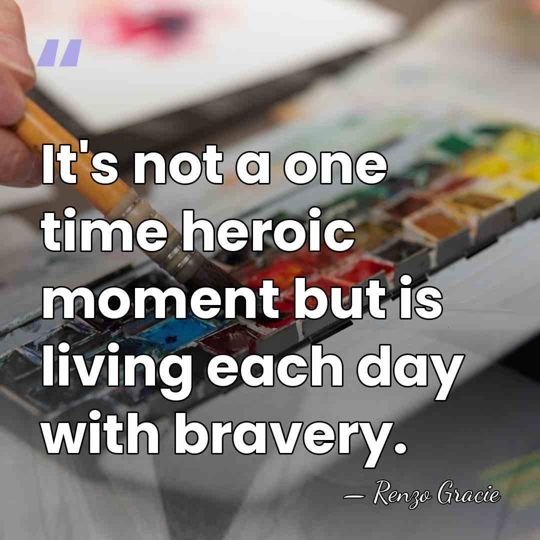 It's not a one time heroic moment but is living each day&hellip; - Renzo Gracie