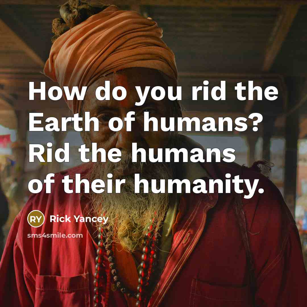 “How do you rid the Earth of humans? Rid the…” quote by Rick Yancey