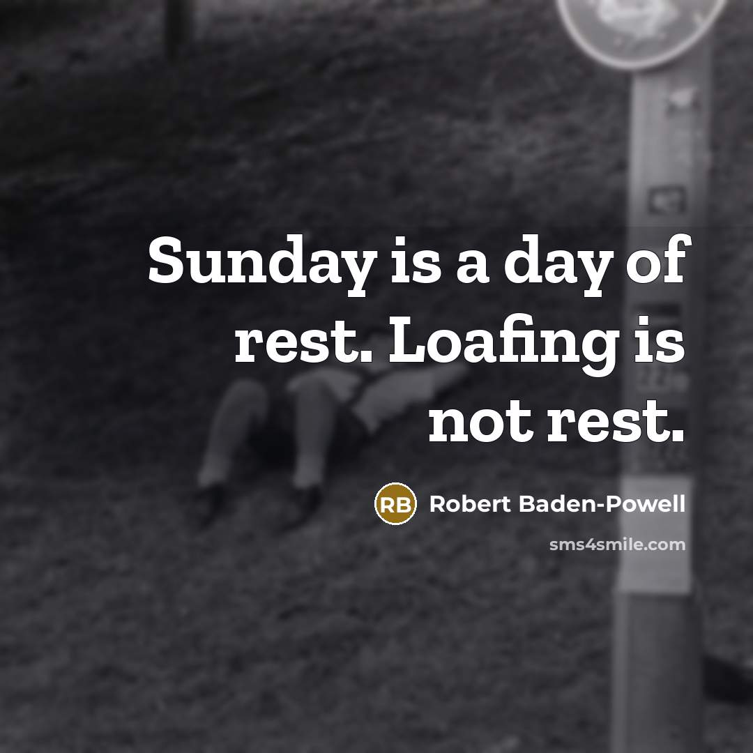 “Sunday is a day of rest. Loafing is not rest.…” quote by Robert Baden-Powell