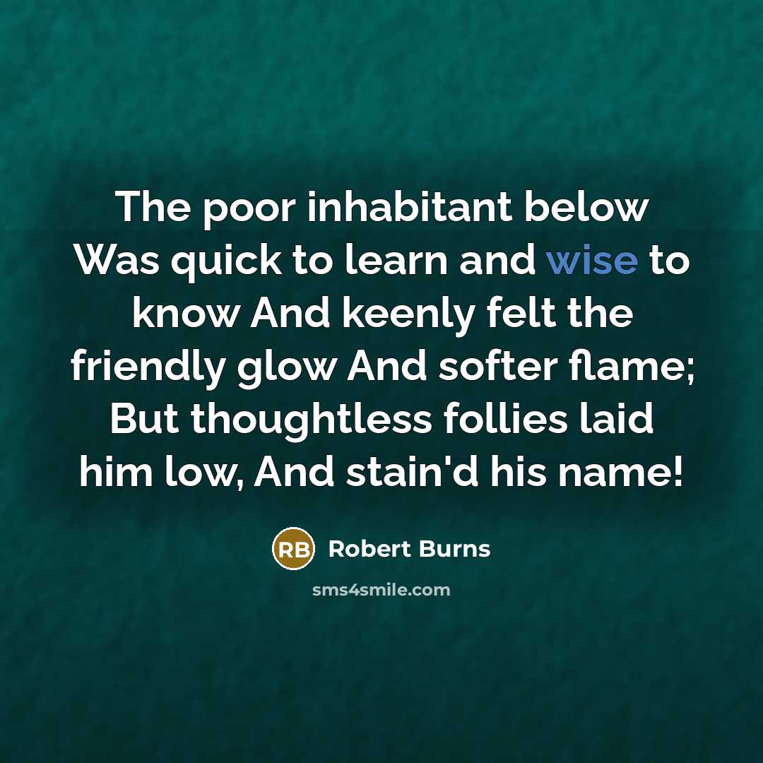 “The poor inhabitant below Was quick to learn and wise…” quote by Robert Burns