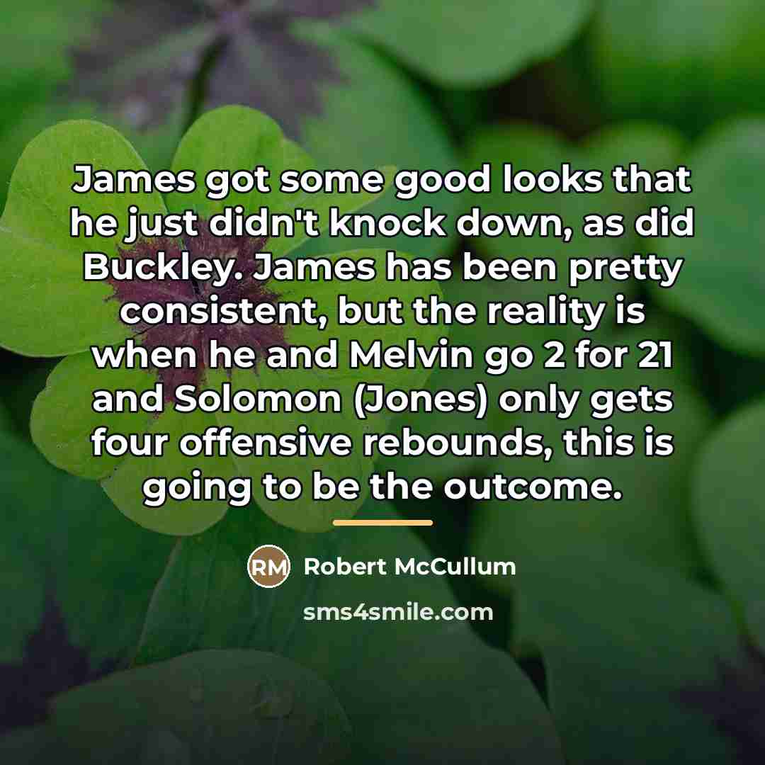 “James got some good looks that he just didn't knock…” quote by Robert McCullum