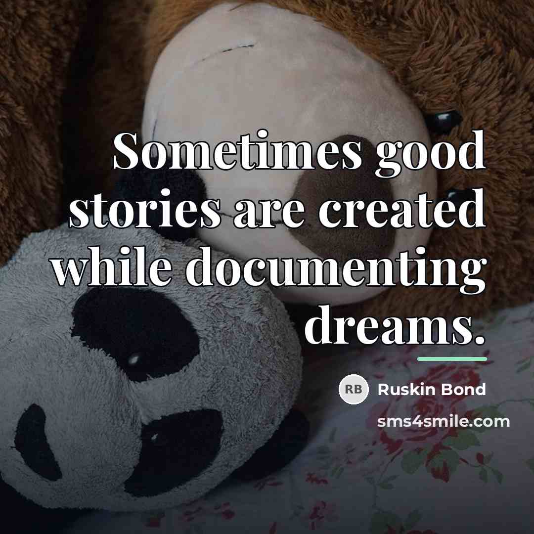 “Sometimes good stories are created while documenting dreams.…” quote by Ruskin Bond