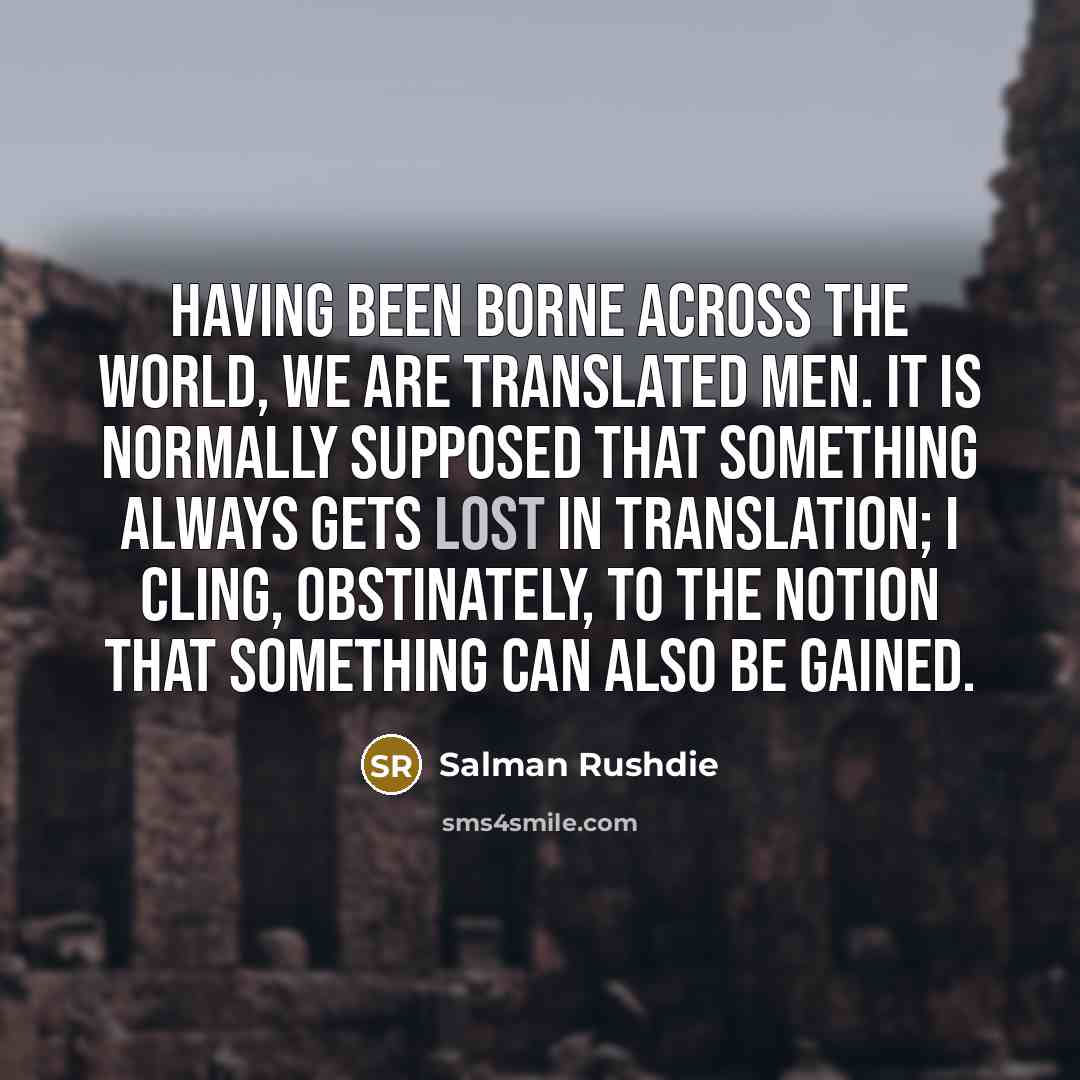 “Having been borne across the world, we are translated men.…” quote by Salman Rushdie