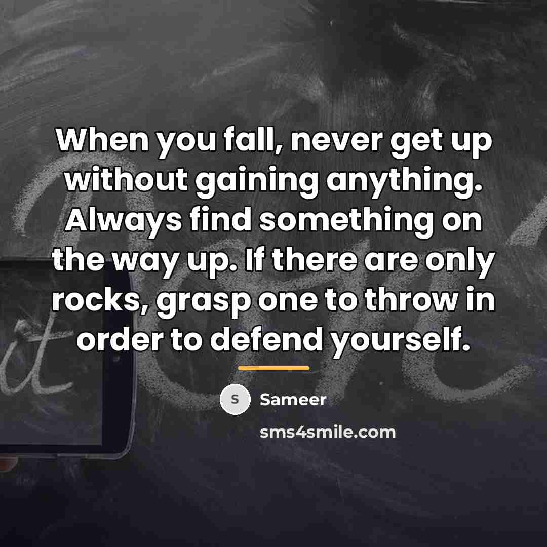 “When you fall, never get up without gaining anything. Always…” quote by Sameer
