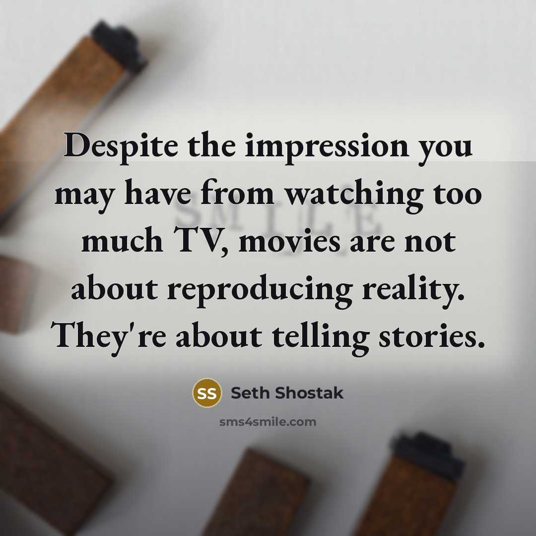 “Despite the impression you may have from watching too much…” quote by Seth Shostak