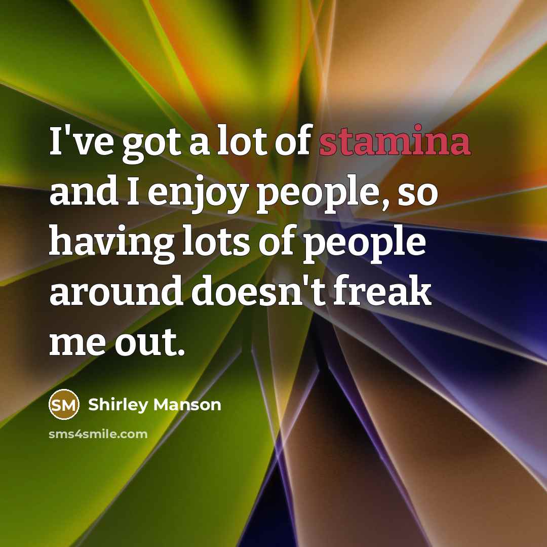 “I've got a lot of stamina and I enjoy people,…” quote by Shirley Manson