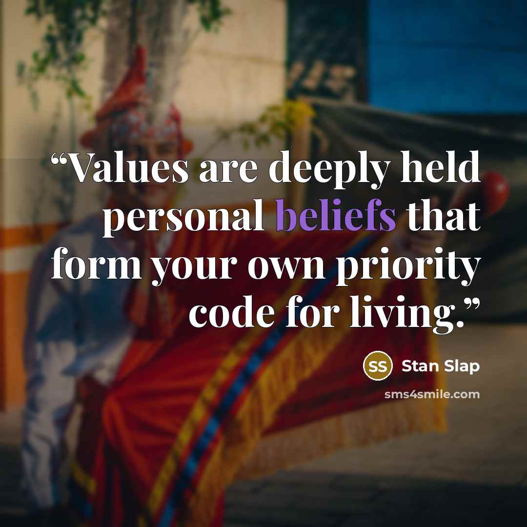 “Values are deeply held personal beliefs that form your own priority code for living.” quote by Stan Slap