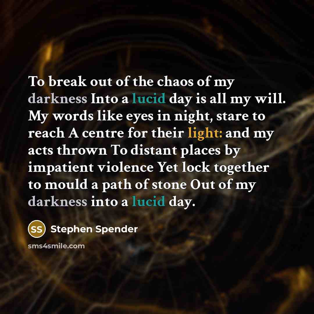 “To break out of the chaos of my darkness Into…” quote by Stephen Spender