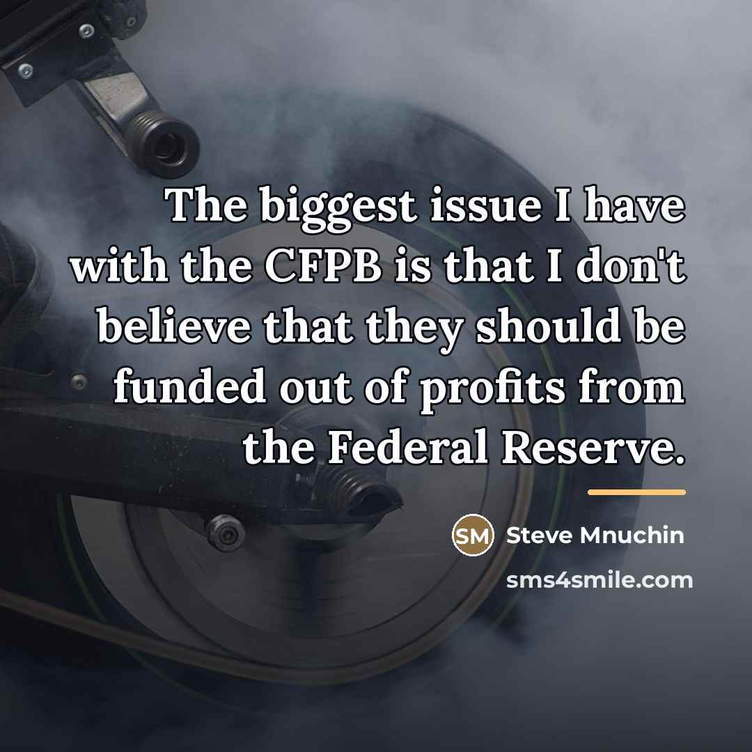 “The biggest issue I have with the CFPB is that…” quote by Steve Mnuchin