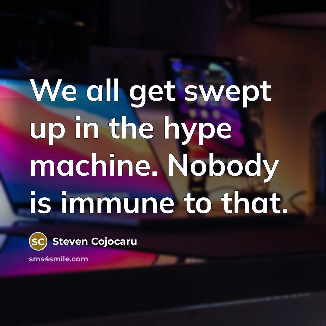 “We all get swept up in the hype machine. Nobody…” quote by Steven Cojocaru