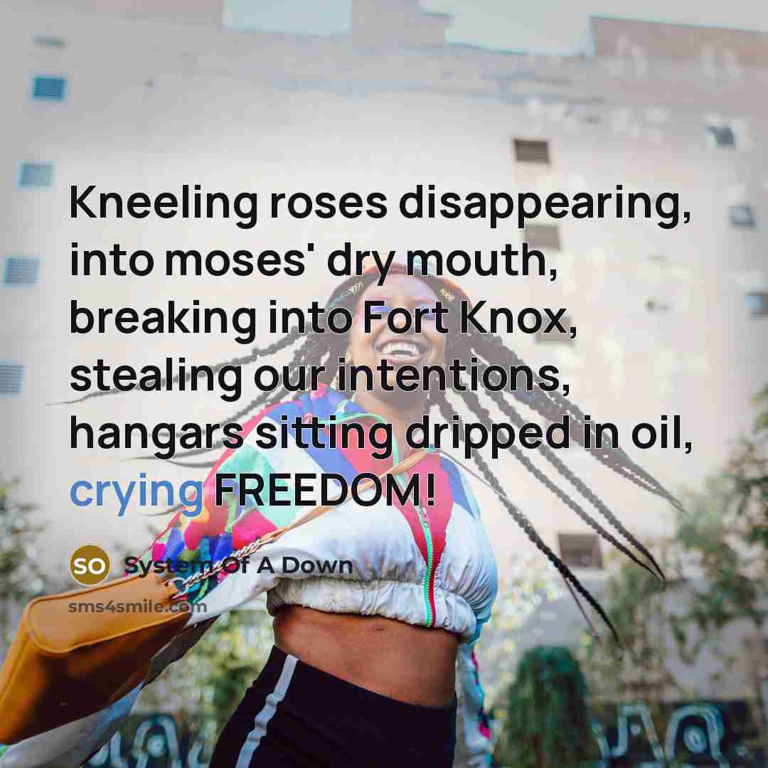 “Kneeling roses disappearing, into moses' dry mouth, breaking into Fort…” quote by System Of A Down