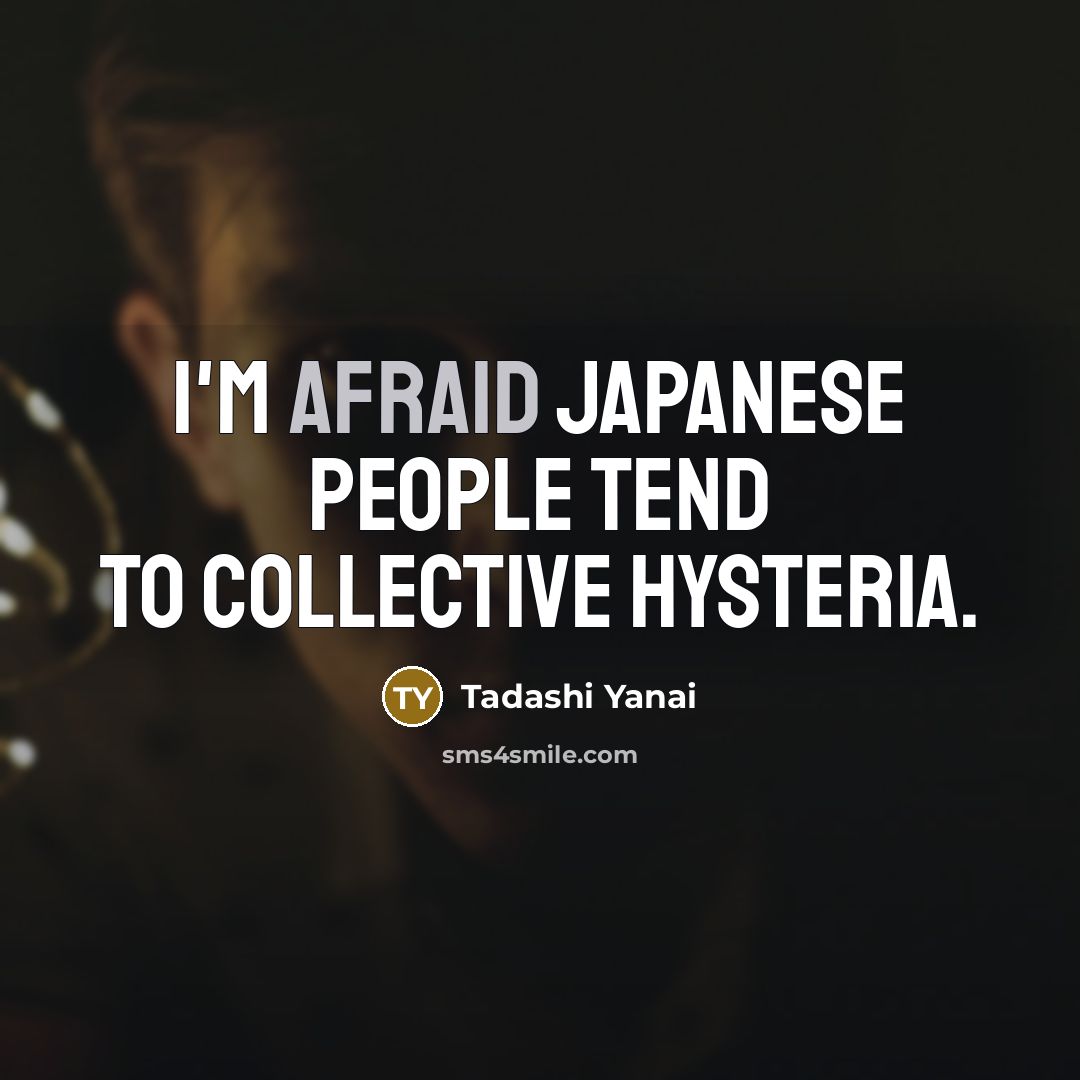 “I'm afraid Japanese people tend to collective hysteria.…” quote by Tadashi Yanai