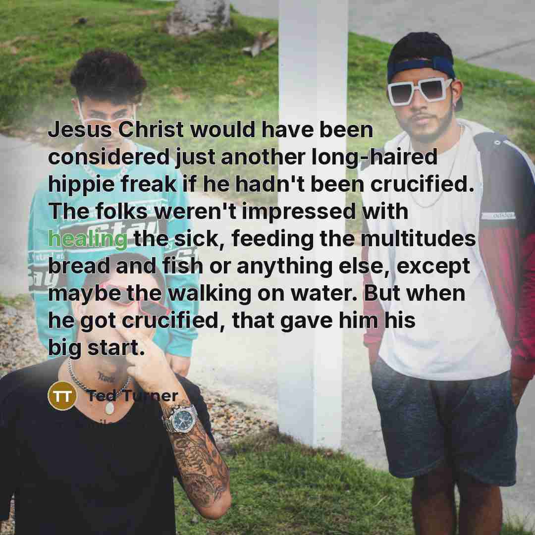 “Jesus Christ would have been considered just another long-haired hippie…” quote by Ted Turner