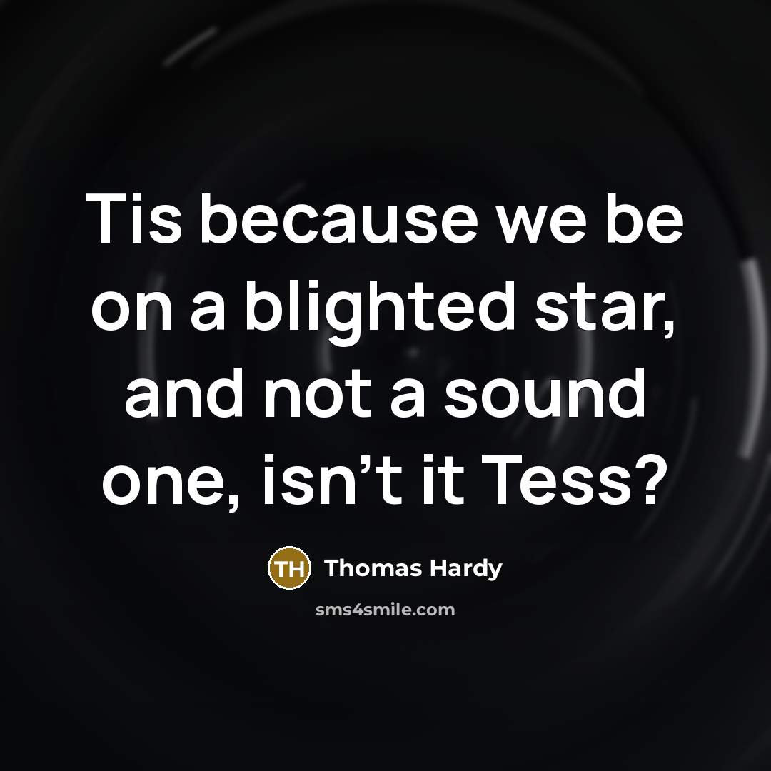 “Tis because we be on a blighted star, and not…” quote by Thomas Hardy