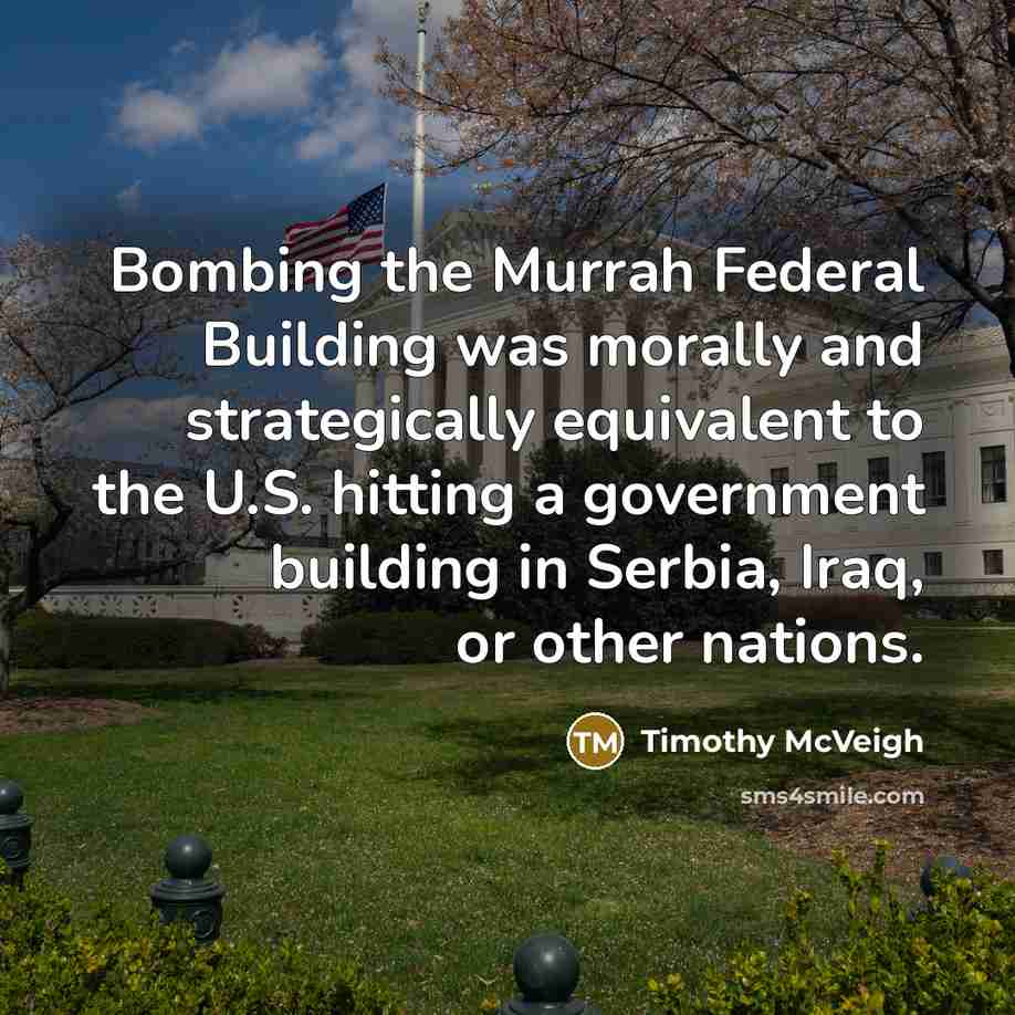 “Bombing the Murrah Federal Building was morally and strategically equivalent…” quote by Timothy McVeigh