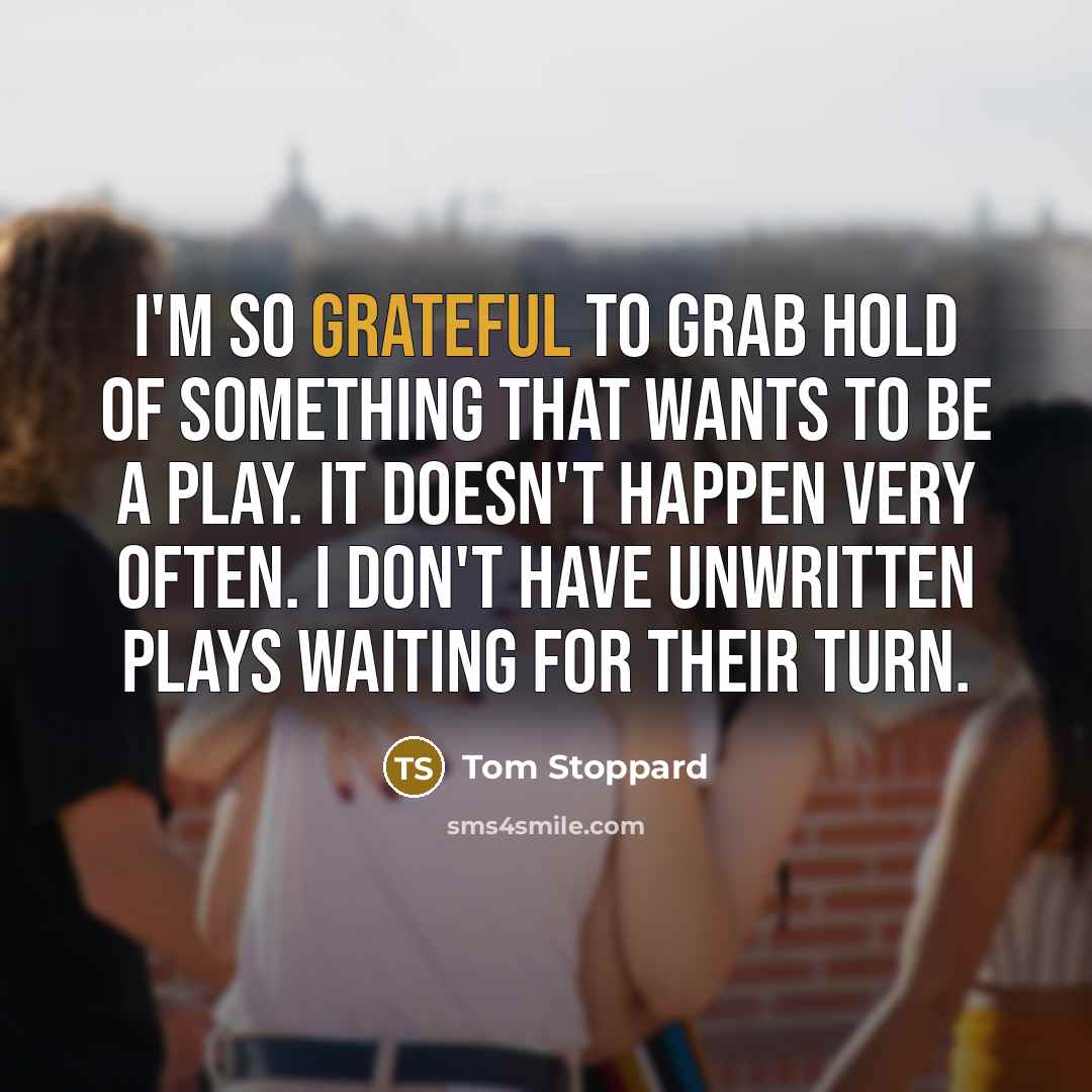 “I'm so grateful to grab hold of something that wants…” quote by Tom Stoppard