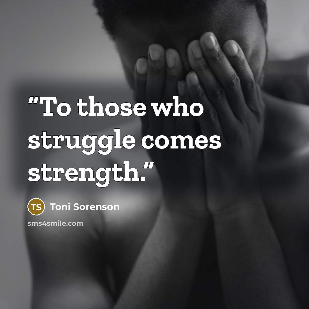 “To those who struggle comes strength.” quote by Toni Sorenson