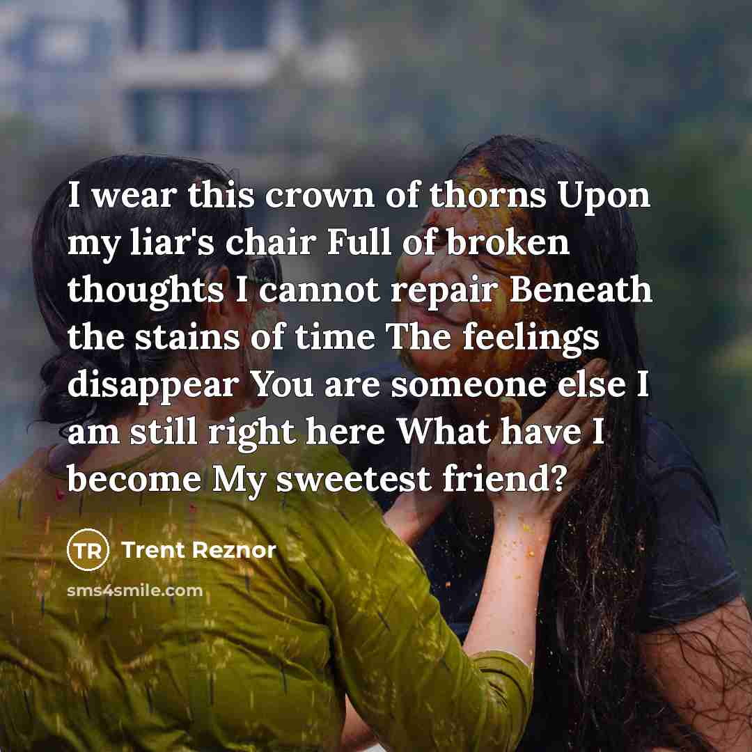“I wear this crown of thorns Upon my liar's chair…” quote by Trent Reznor