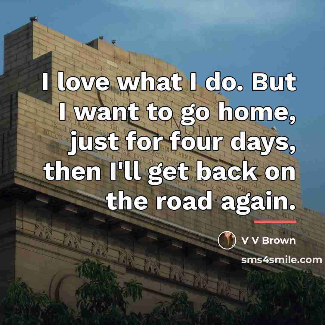 “I love what I do. But I want to go…” quote by V V Brown