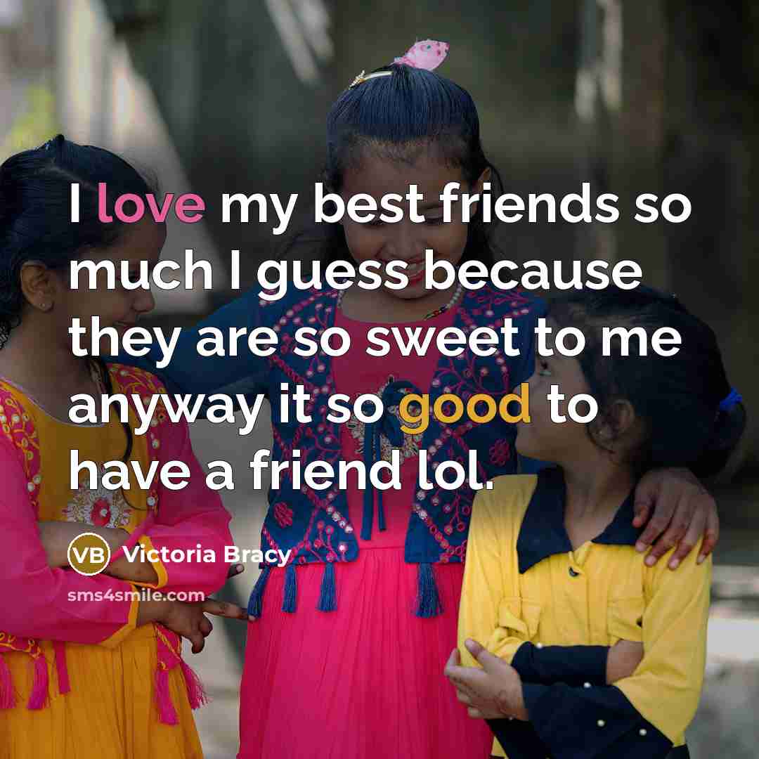 “I love my best friends so much I guess because they are so sweet to me anyway it so good to have a friend lol.” quote by Victoria Bracy
