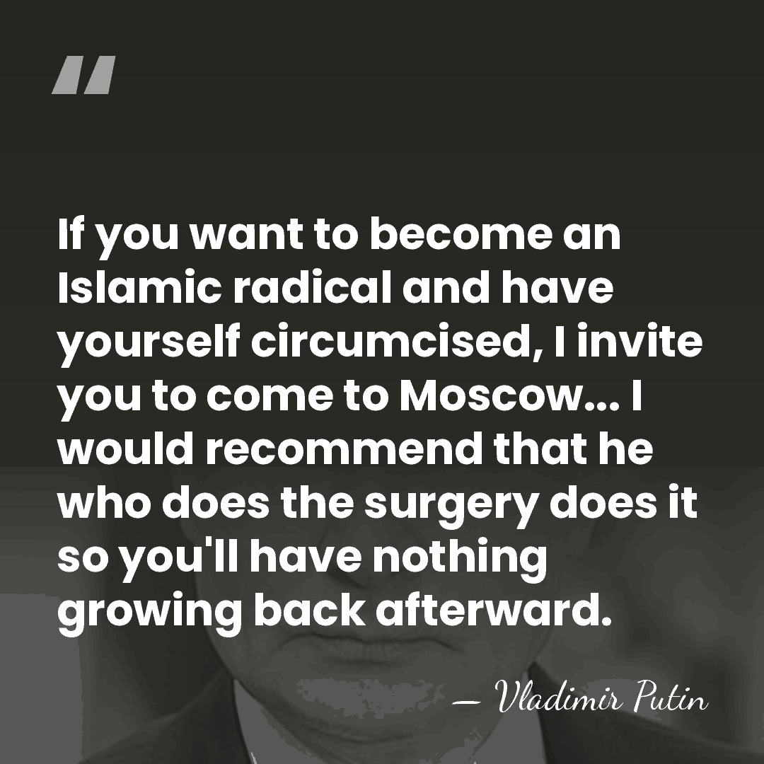 If you want to become an Islamic radical and have yourself circumcised,&hellip; - Vladimir Putin