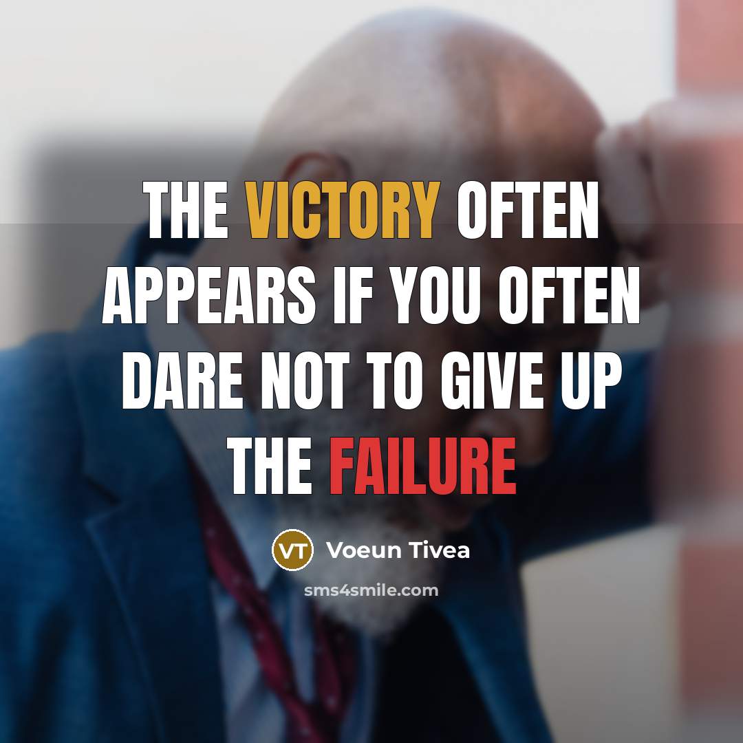 “The Victory often appears if you often dare not to give up the Failure” quote by Voeun Tivea