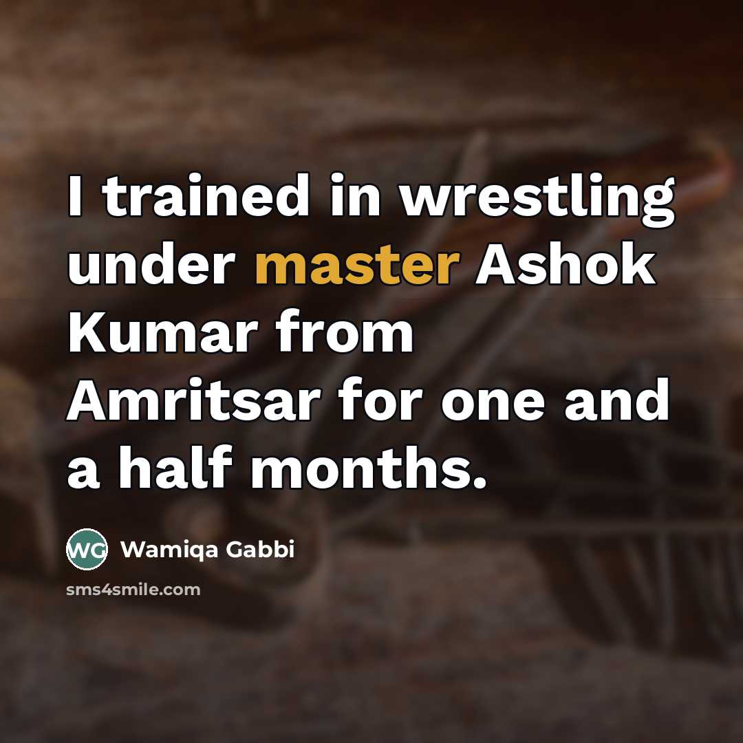 “I trained in wrestling under master Ashok Kumar from Amritsar…” quote by Wamiqa Gabbi