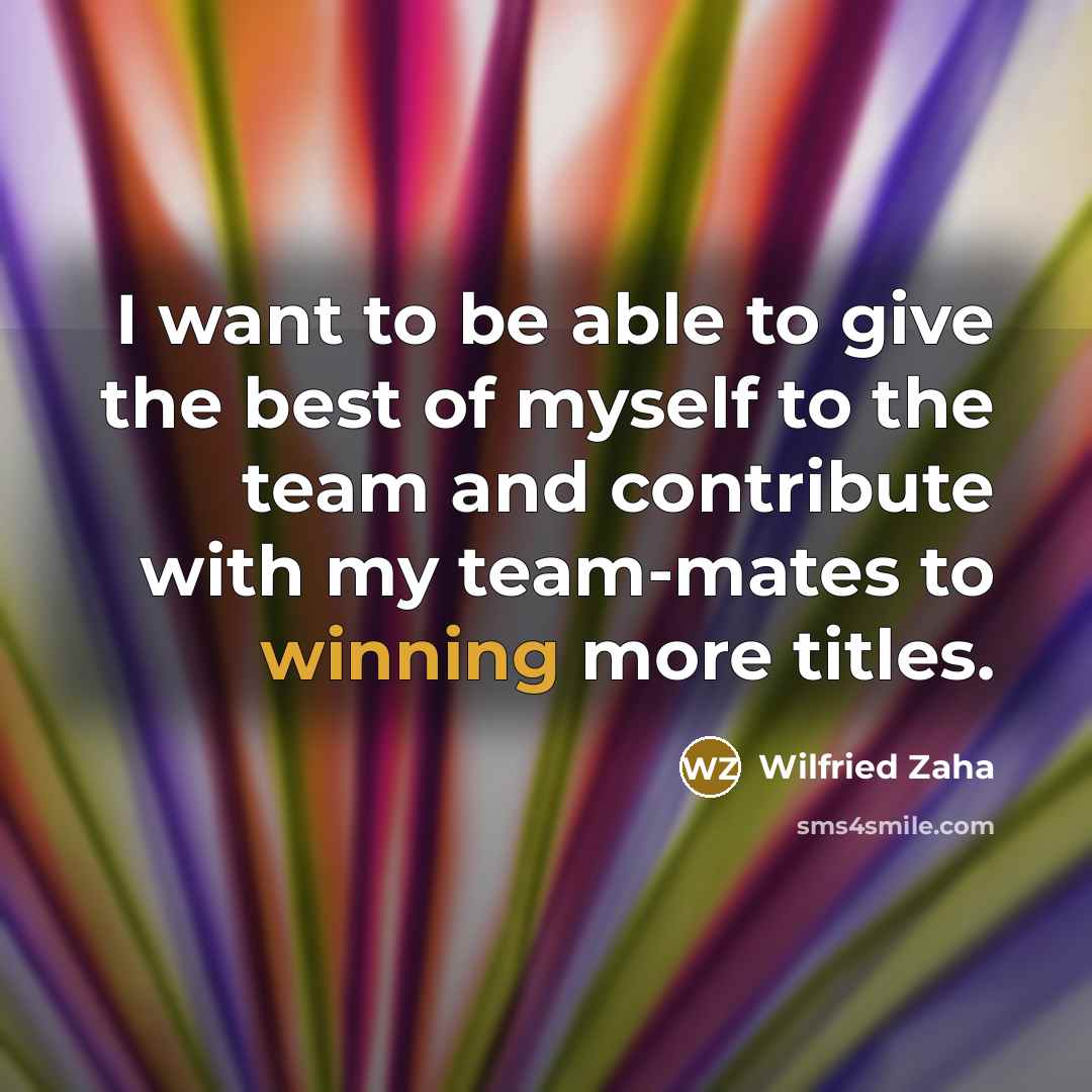 “I want to be able to give the best of…” quote by Wilfried Zaha