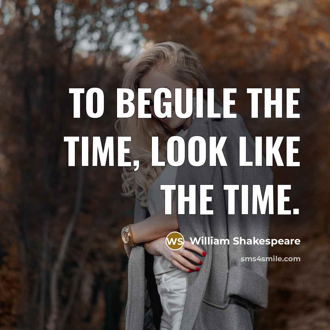 “To beguile the time, look like the time.…” quote by William Shakespeare
