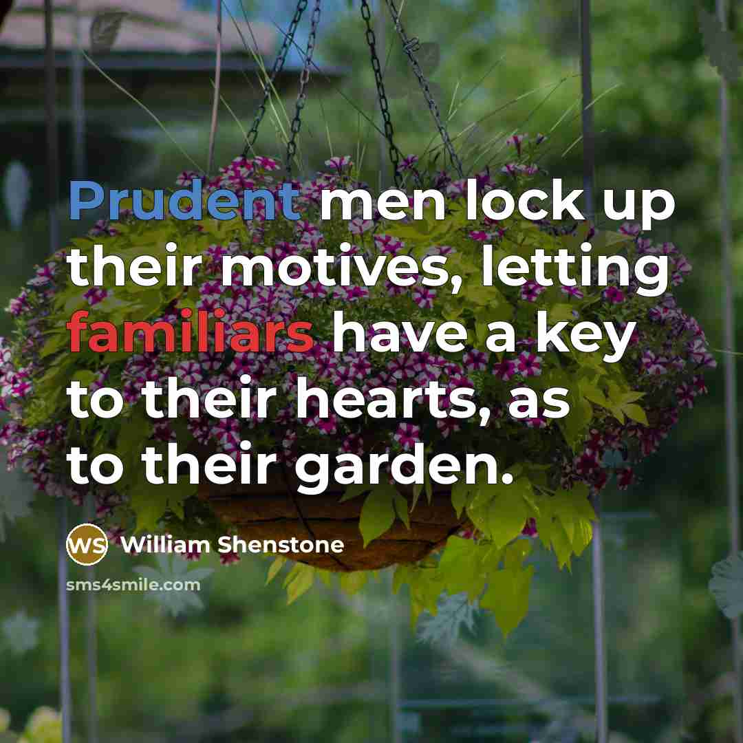 “Prudent men lock up their motives, letting familiars have a…” quote by William Shenstone