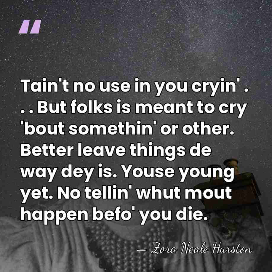 Tain't no use in you cryin' . . . But folks is&hellip; - Zora Neale Hurston