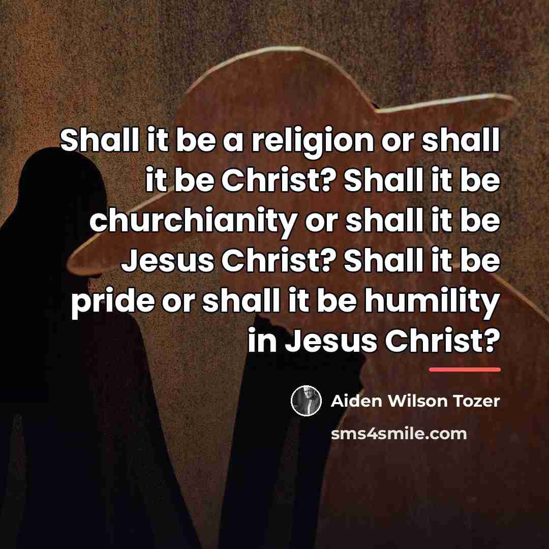 “Shall it be a religion or shall it be Christ?…” quote by Aiden Wilson Tozer