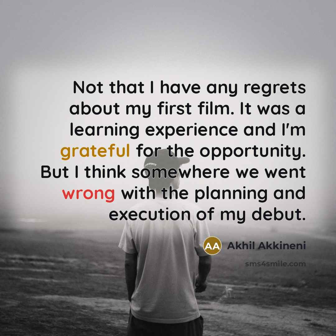 “Not that I have any regrets about my first film.…” quote by Akhil Akkineni