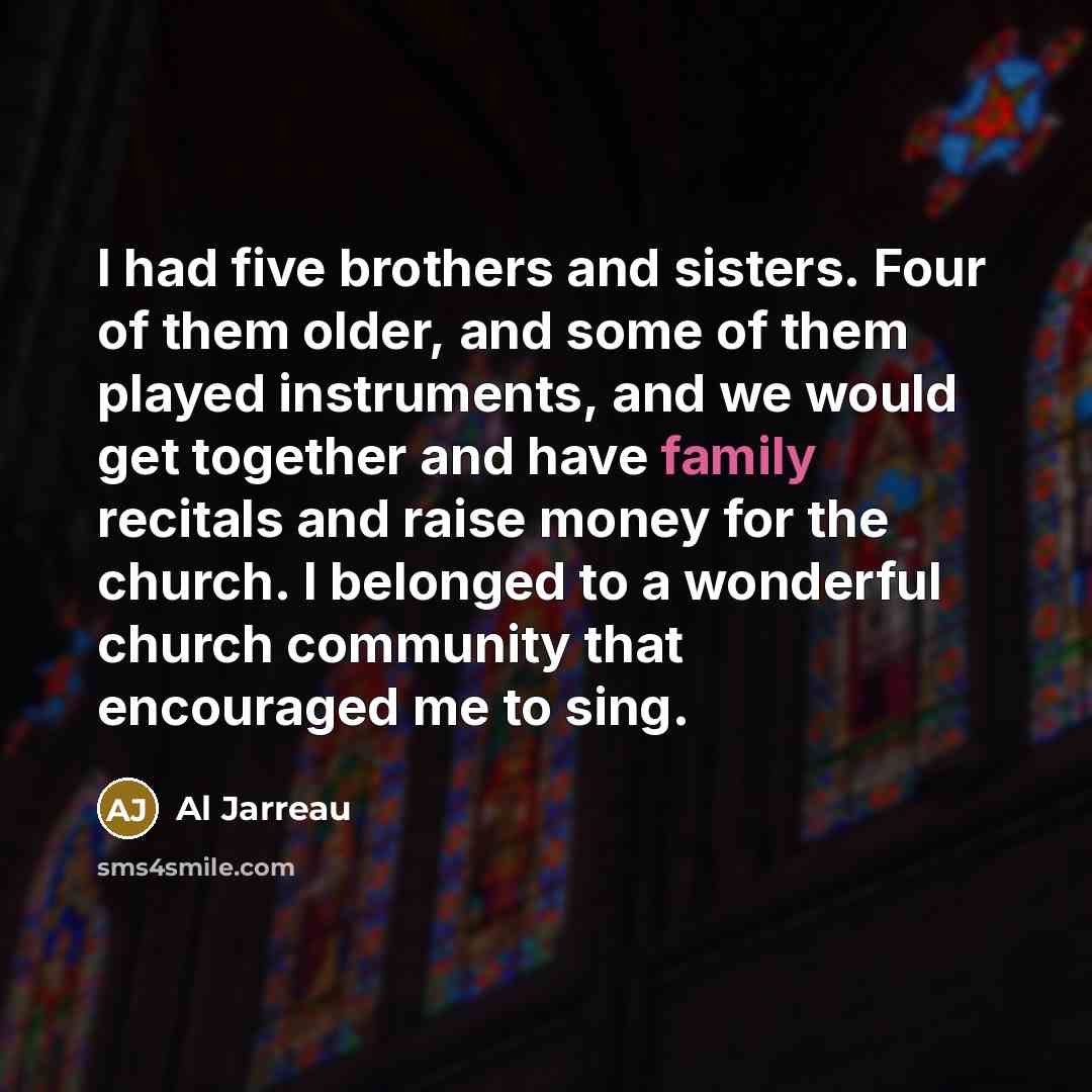 “I had five brothers and sisters. Four of them older,…” quote by Al Jarreau