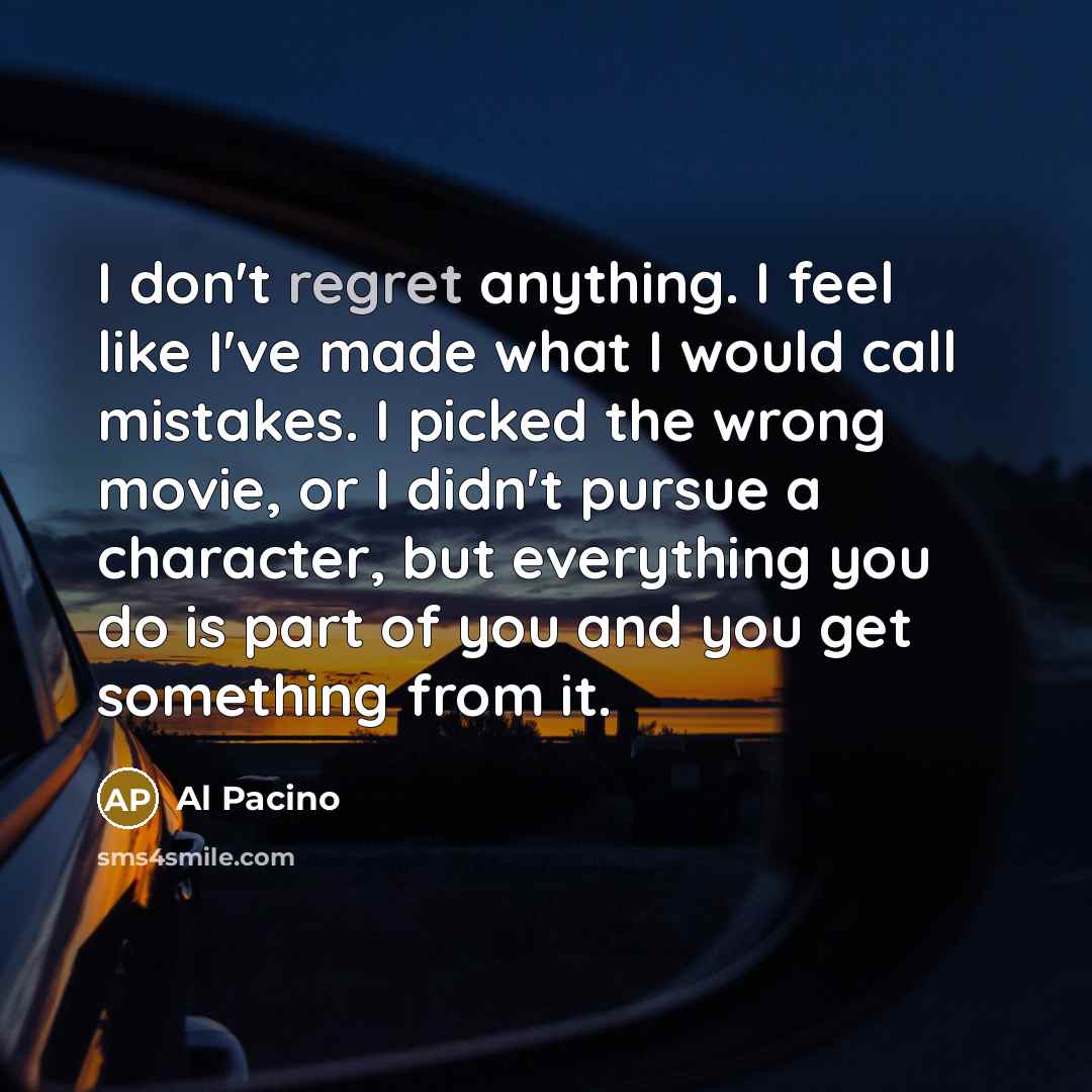 “I don't regret anything. I feel like I've made what…” quote by Al Pacino