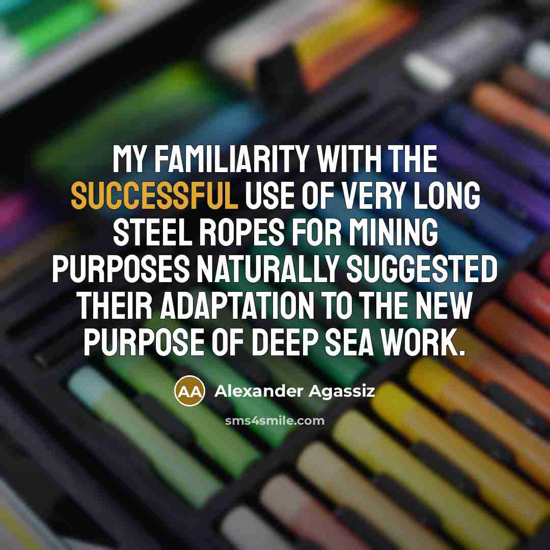 “My familiarity with the successful use of very long steel…” quote by Alexander Agassiz