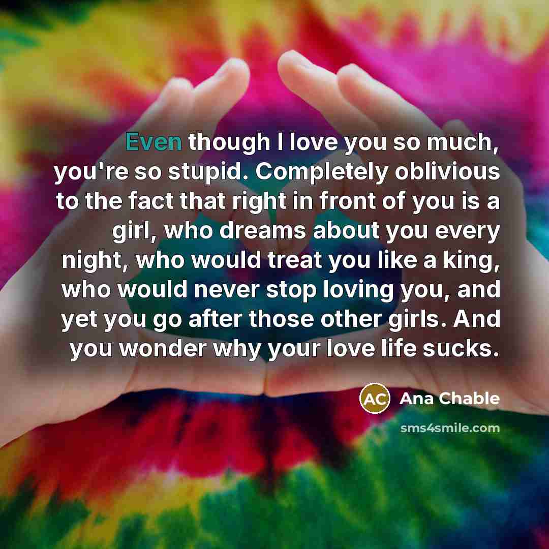 “Even though I love you so much, you're so stupid.…” quote by Ana Chable