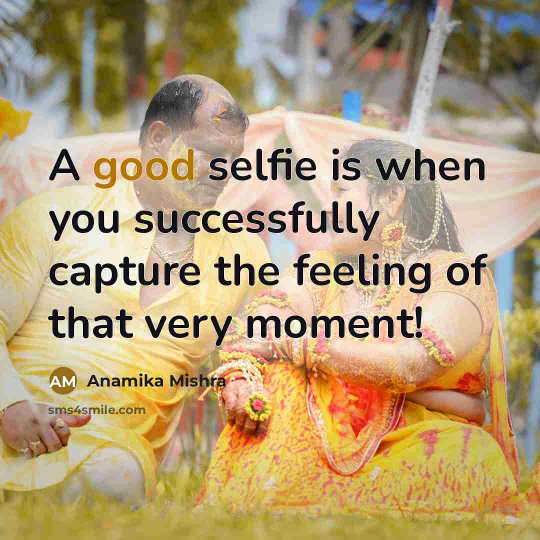 “A good selfie is when you successfully capture the feeling…” quote by Anamika Mishra