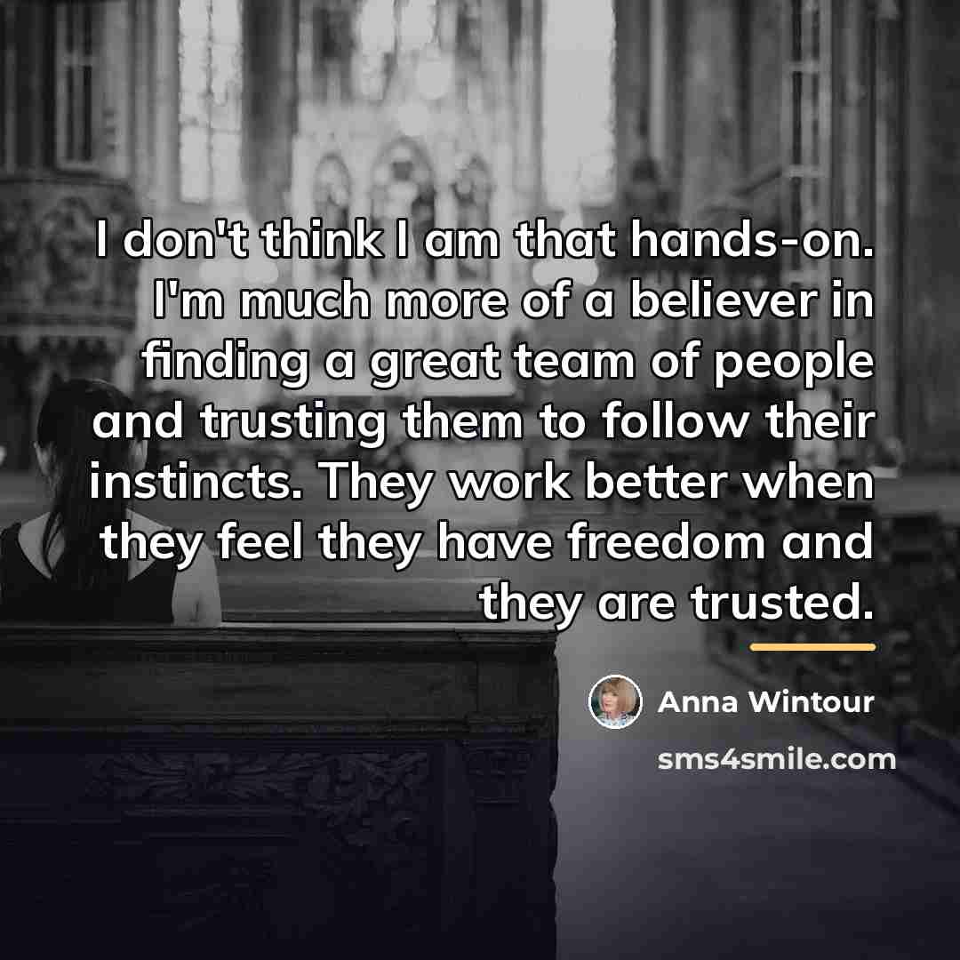 “I don't think I am that hands-on. I'm much more…” quote by Anna Wintour