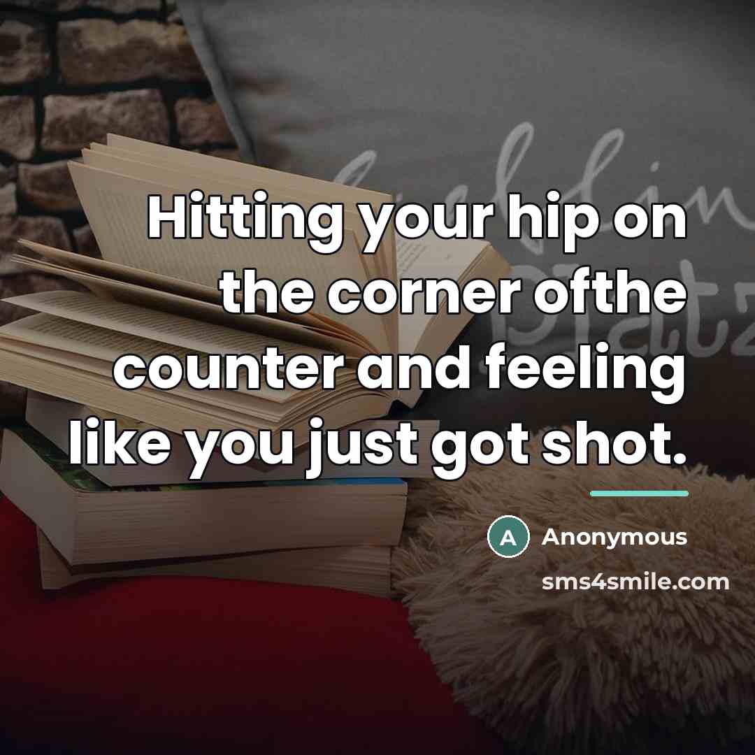 “Hitting your hip on the corner ofthe counter and feeling…” quote by Anonymous