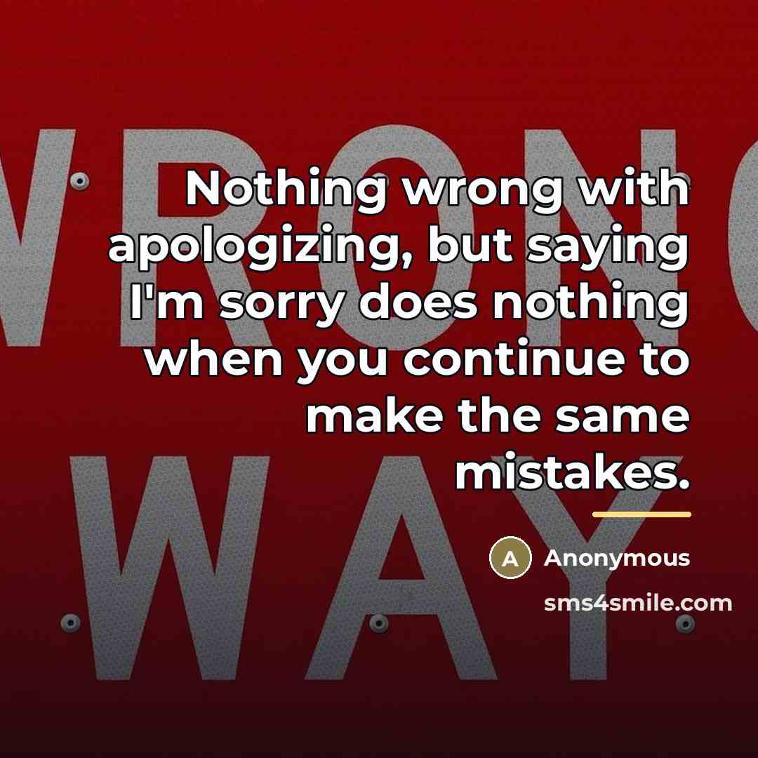 “Nothing wrong with apologizing, but saying I'm sorry does nothing…” quote by Anonymous