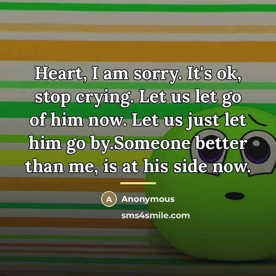 “Heart, I am sorry. It's ok, stop crying. Let us…” quote by Anonymous